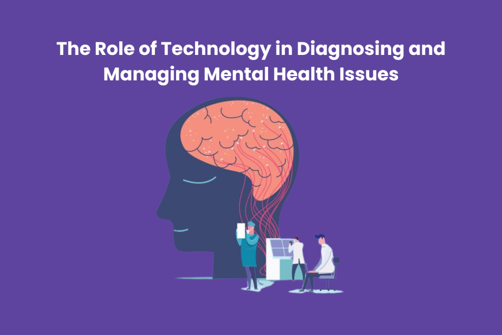 The Role of Technology in Diagnosing and Managing Mental Health Issues