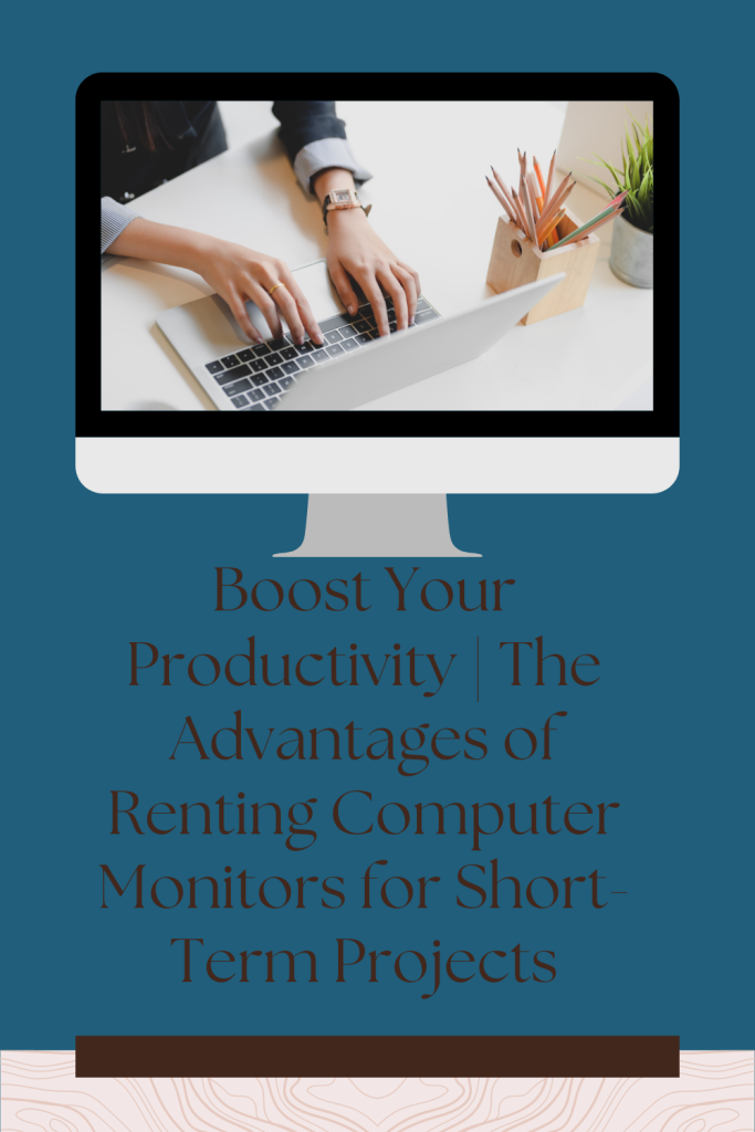 Boost Your Productivity | The Advantages of Renting Computer Monitors for Short-Term Projects