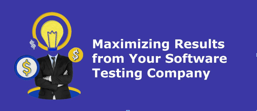 Maximizing Results from Your Software Testing Company
